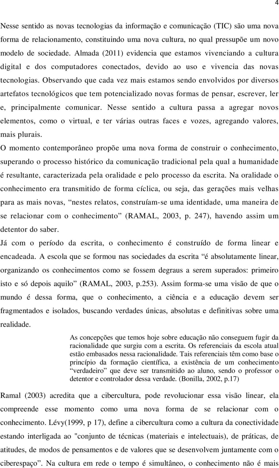 Observando que cada vez mais estamos sendo envolvidos por diversos artefatos tecnológicos que tem potencializado novas formas de pensar, escrever, ler e, principalmente comunicar.