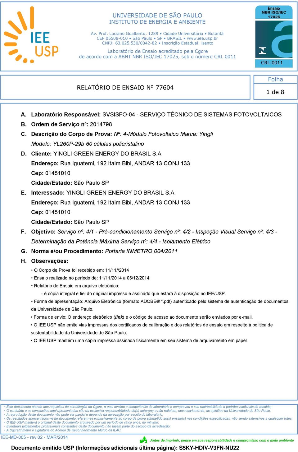 Ordem de Serviço nº: 2014798 C. Descrição do Corpo de Prova: Nº: 4-Módulo Fotovoltaico Marca: Yingli Modelo: YL260P-29b 60 células policristalino D. Cliente: YINGLI GREEN ENERGY DO BRASIL S.