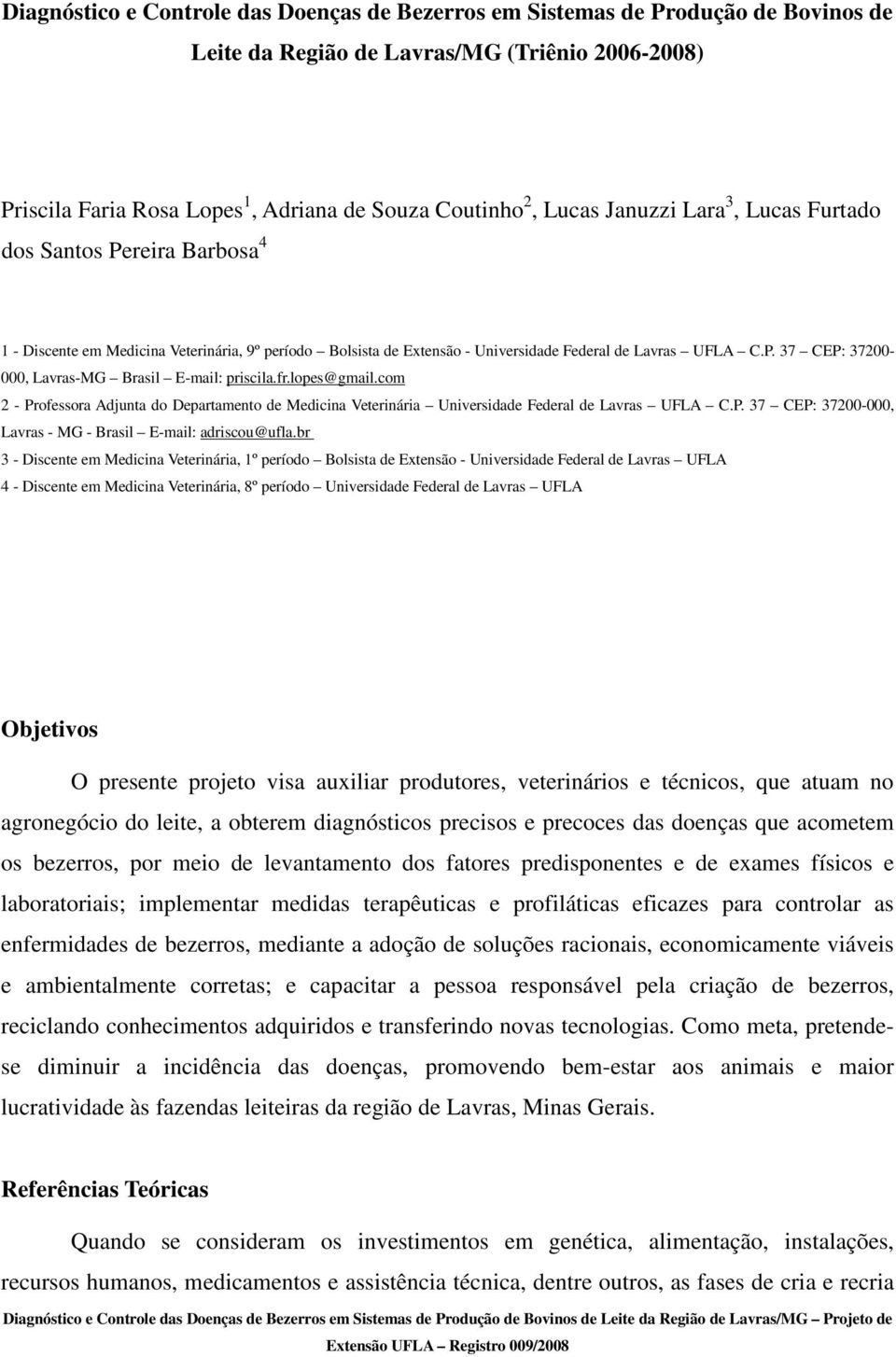 fr.lopes@gmail.com 2 - Professora Adjunta do Departamento de Medicina Veterinária Universidade Federal de Lavras UFLA C.P. 37 CEP: 37200-000, Lavras - MG - Brasil E-mail: adriscou@ufla.