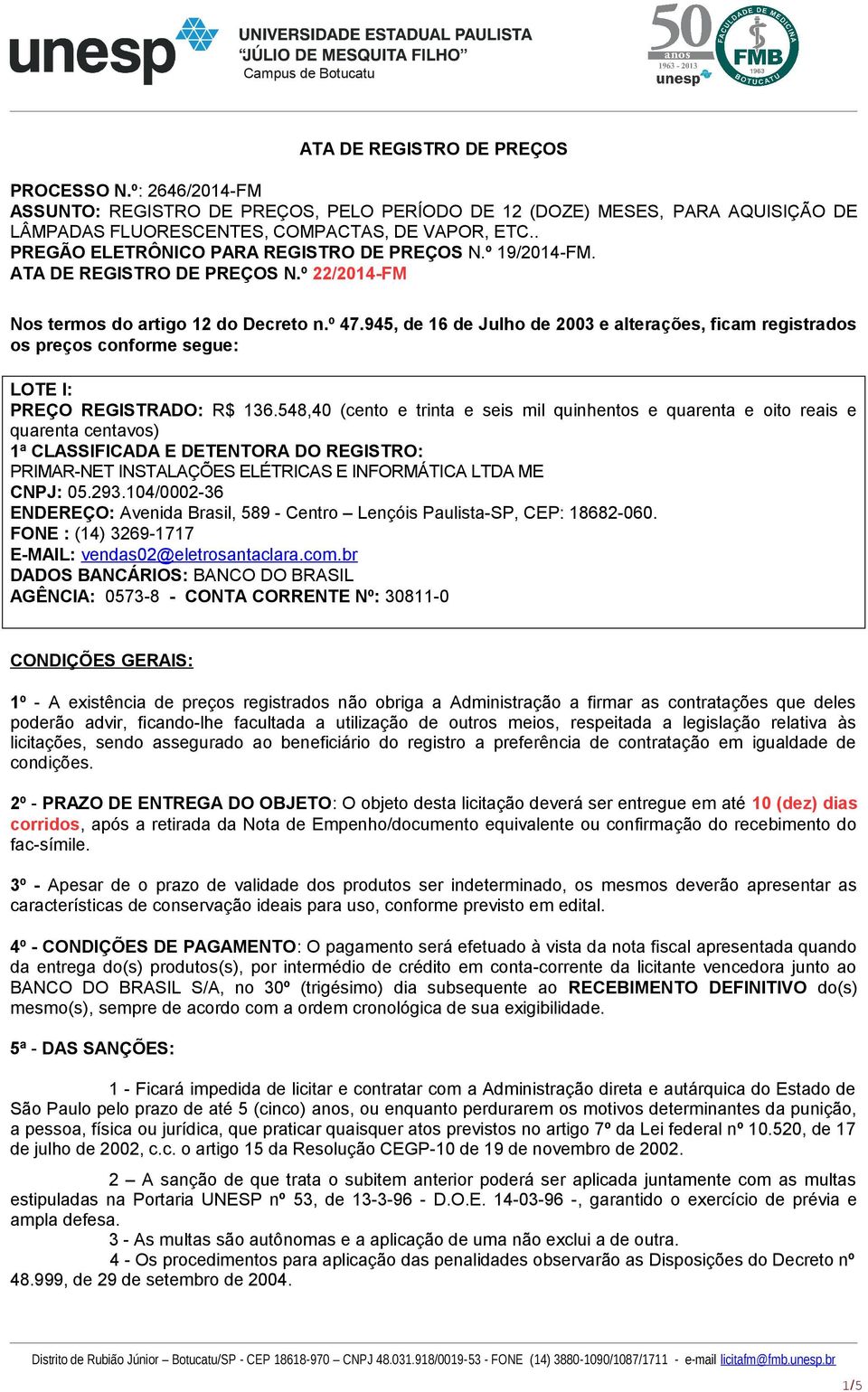 945, de 16 de Julho de 2003 e alterações, ficam registrados os preços conforme segue: LOTE I: PREÇO REGISTRADO: R$ 136.