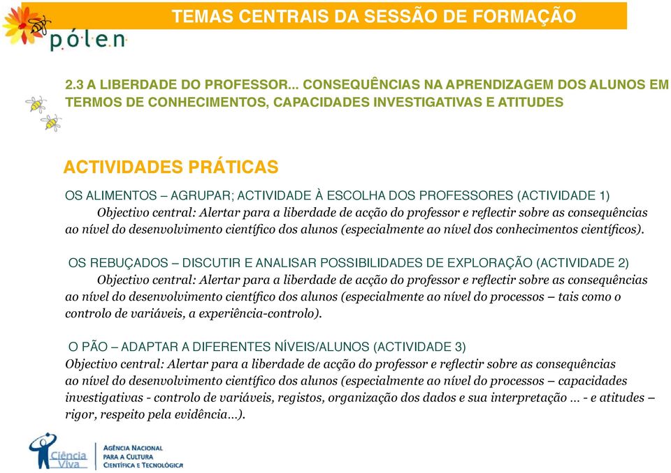 (Actividade 1) Objectivo central: Alertar para a liberdade de acção do professor e reflectir sobre as consequências ao nível do desenvolvimento científico dos alunos (especialmente ao nível dos