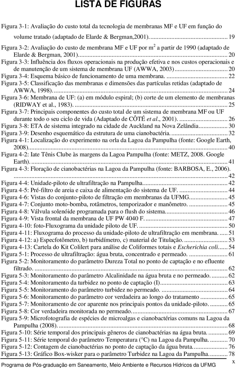 .. 20 Figura 3-3: Influência dos fluxos operacionais na produção efetiva e nos custos operacionais e de manutenção de um sistema de membrana UF (AWWA, 2003).