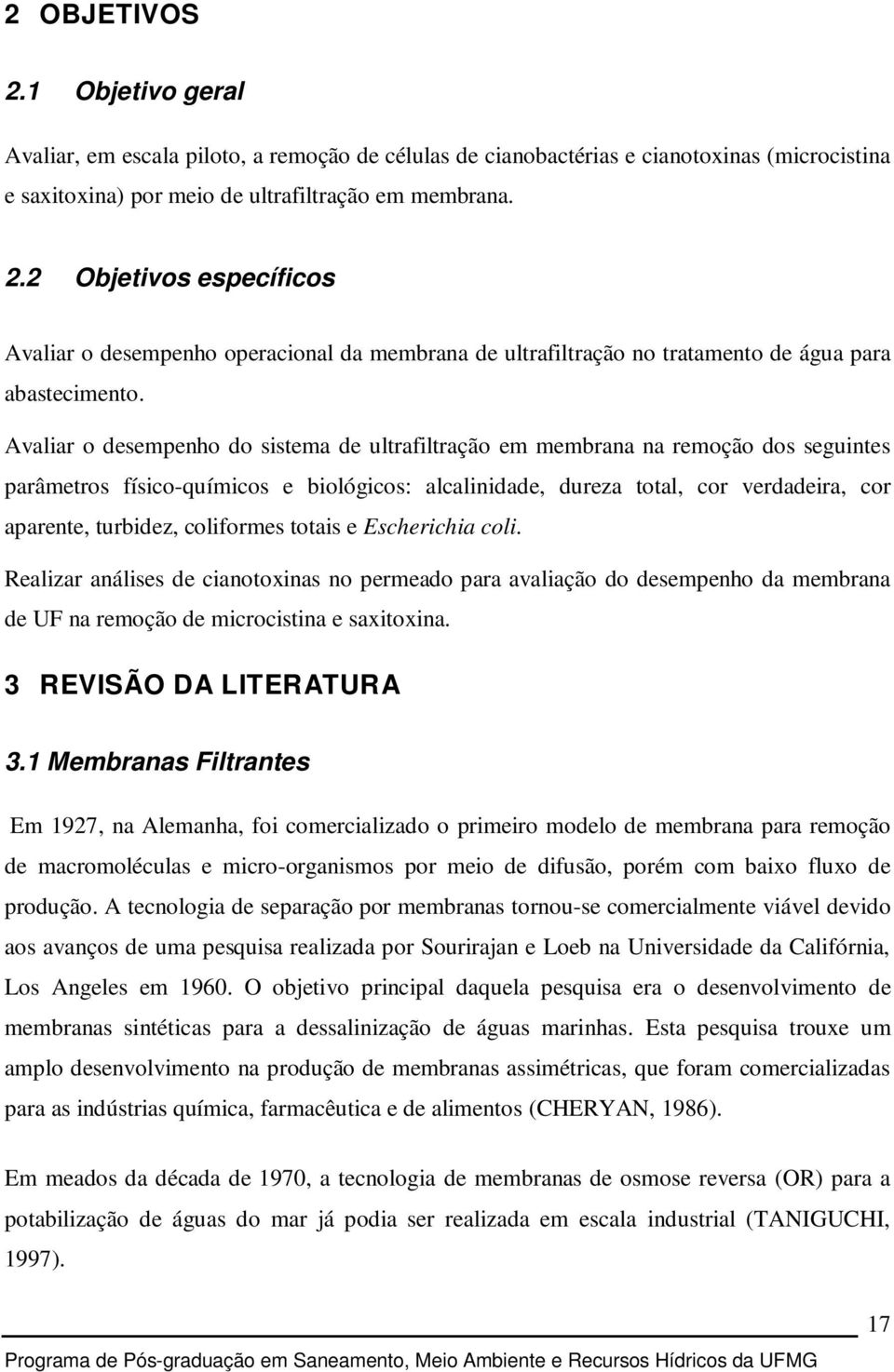 coliformes totais e Escherichia coli. Realizar análises de cianotoxinas no permeado para avaliação do desempenho da membrana de UF na remoção de microcistina e saxitoxina. 3 REVISÃO DA LITERATURA 3.