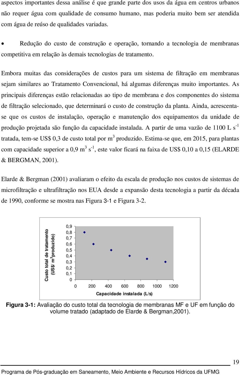 Embora muitas das considerações de custos para um sistema de filtração em membranas sejam similares ao Tratamento Convencional, há algumas diferenças muito importantes.