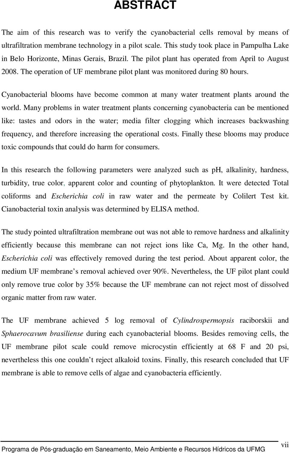 The operation of UF membrane pilot plant was monitored during 80 hours. Cyanobacterial blooms have become common at many water treatment plants around the world.