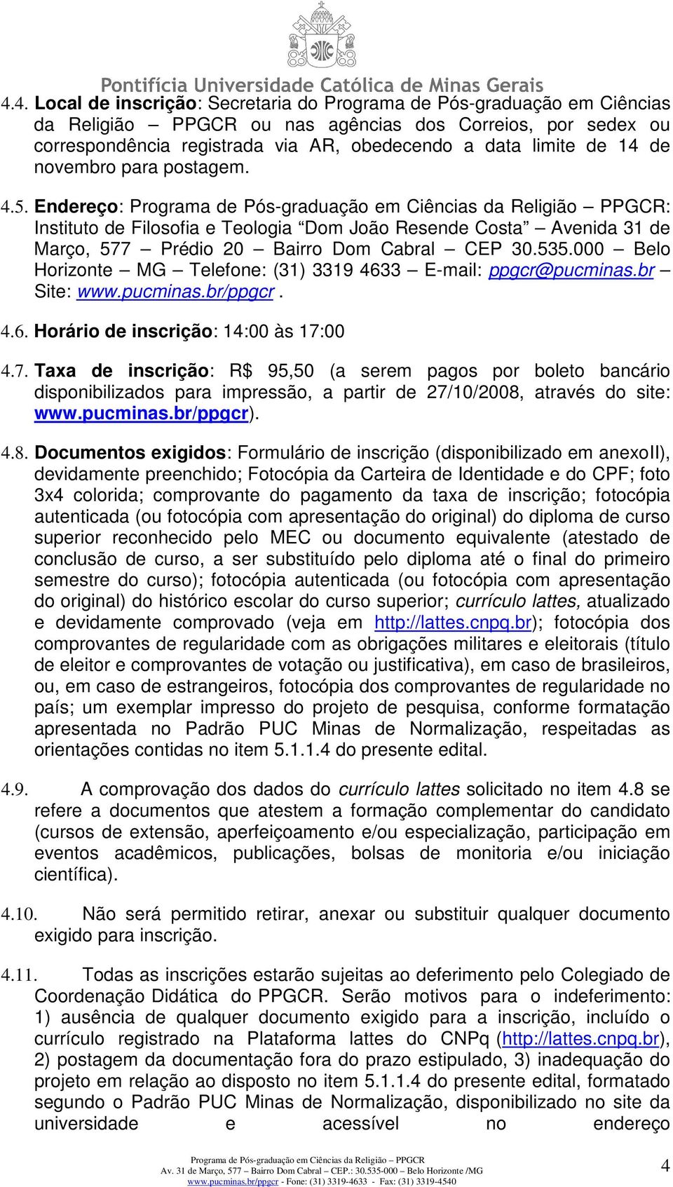 000 Belo Horizonte MG Telefone: (31) 3319 4633 E-mail: ppgcr@pucminas.br Site: www.pucminas.br/ppgcr. 4.6. Horário de inscrição: 14:00 às 17: