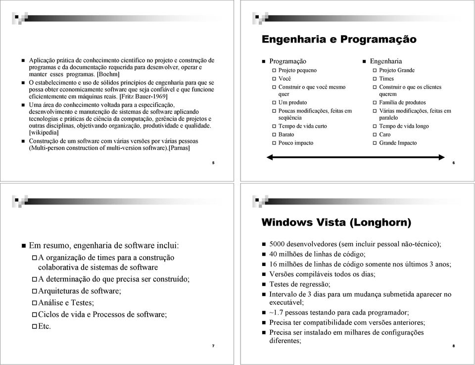 Uma área do conhecimento voltada para a especificação, desenvolvimento e manutenção de sistemas de software aplicando tecnologias e práticas de ciência da computação, gerência de projetos e outras