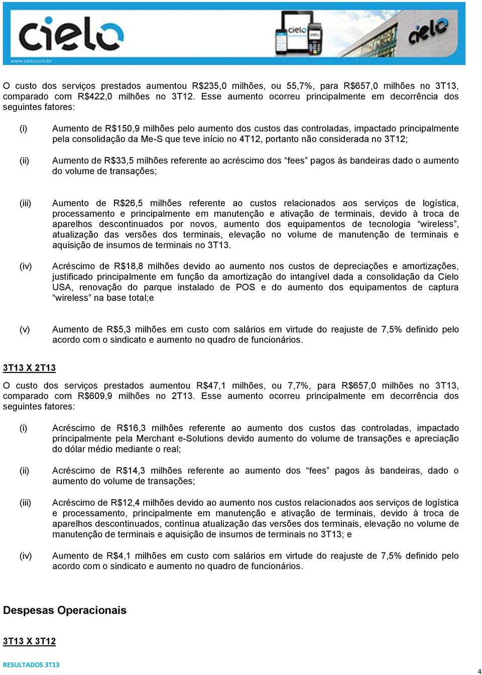 Me-S que teve início no 4T12, portanto não considerada no 3T12; Aumento de R$33,5 milhões referente ao acréscimo dos fees pagos às bandeiras dado o aumento do volume de transações; (iii) (iv) Aumento