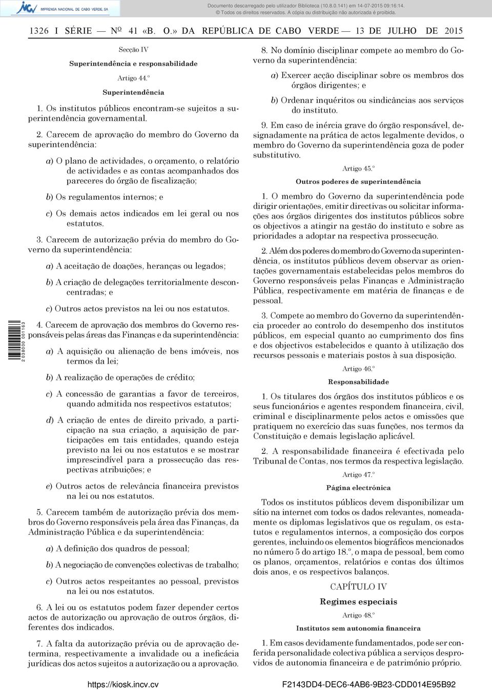 Carecem de aprovação do membro do Governo da superintendência: a) O plano de actividades, o orçamento, o relatório de actividades e as contas acompanhados dos pareceres do órgão de fiscalização; b)