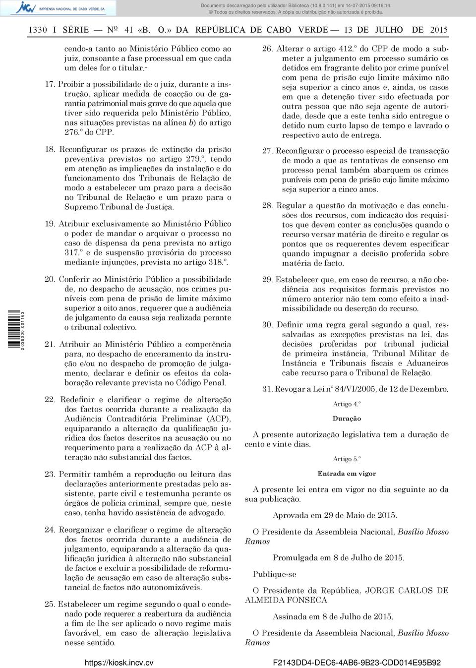 previstas na alínea b) do artigo 276.º do CPP. 18. Reconfigurar os prazos de extinção da prisão preventiva previstos no artigo 279.