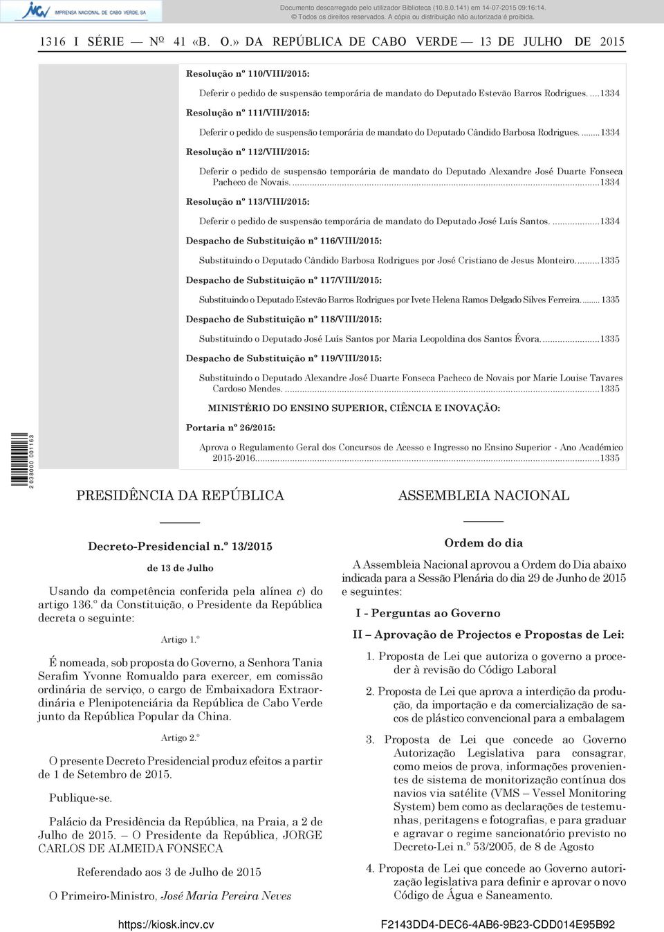 ...1334 Resolução nº 112/VIII/2015: Deferir o pedido de suspensão temporária de mandato do Deputado Alexandre José Duarte Fonseca Pacheco de Novais.