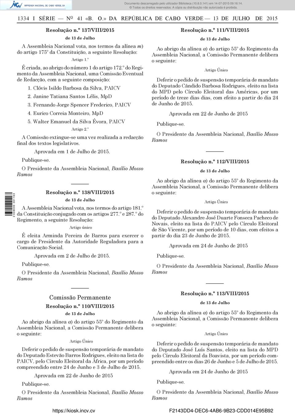 º do Regimento da Assembleia Nacional, uma Comissão Eventual de Redacção, com a seguinte composição: 1. Clóvis Isildo Barbosa da Silva, PAICV 2. Janine Tatiana Santos Lélis, MpD 3.