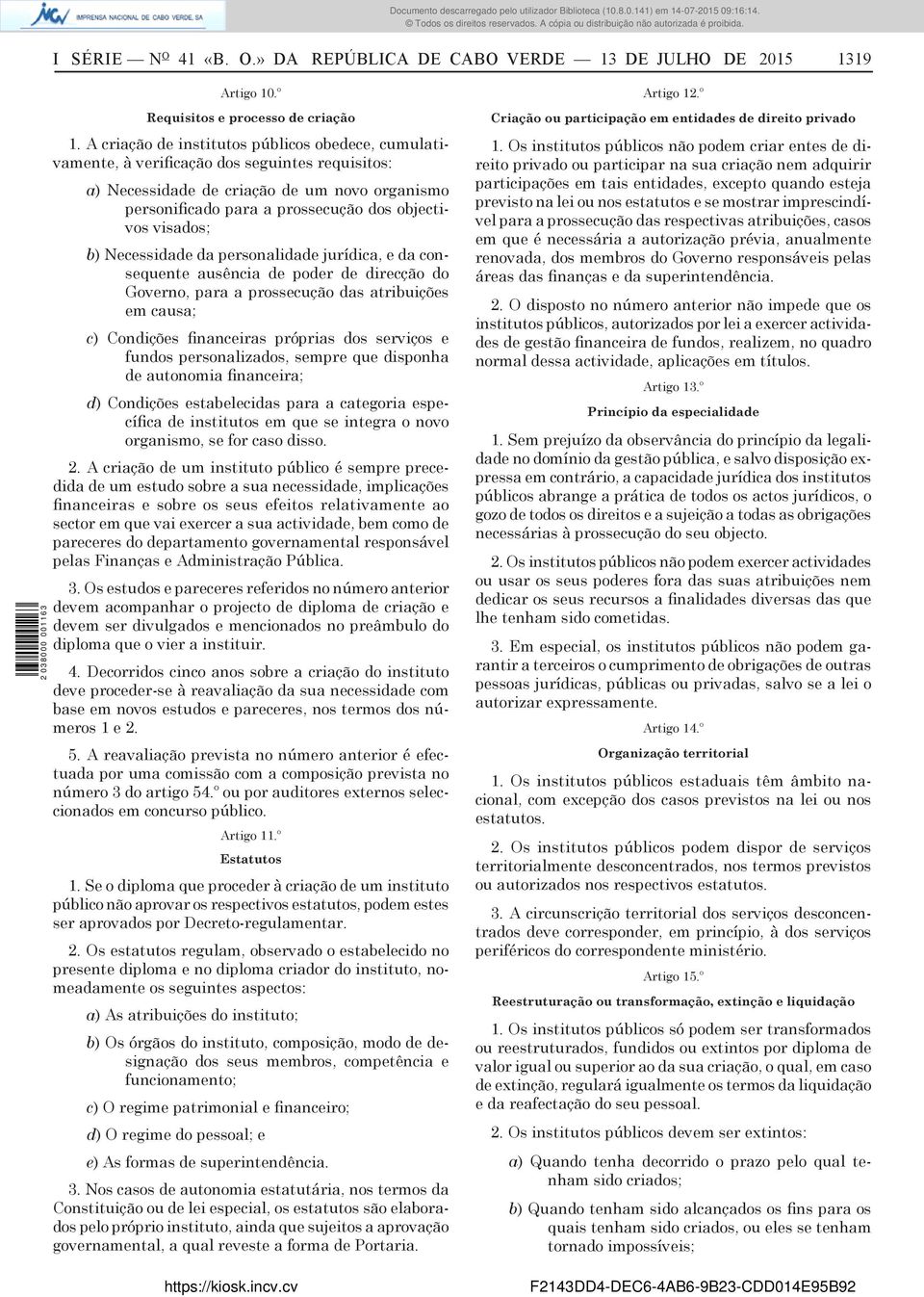 visados; b) Necessidade da personalidade jurídica, e da consequente ausência de poder de direcção do Governo, para a prossecução das atribuições em causa; c) Condições financeiras próprias dos