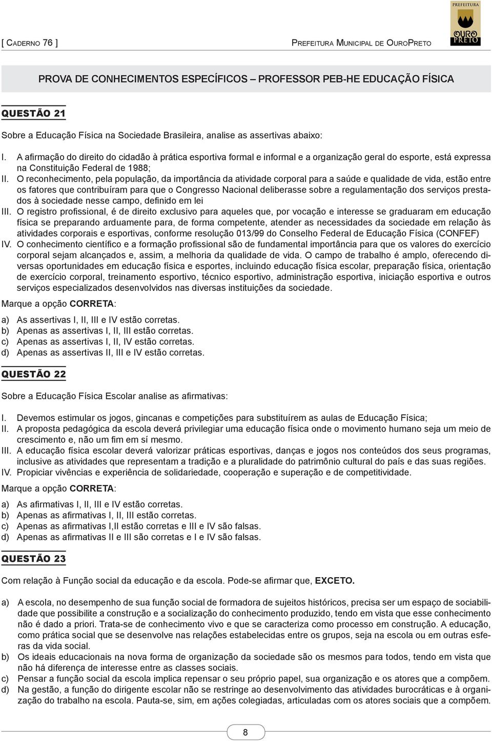 O reconhecimento, pela população, da importância da atividade corporal para a saúde e qualidade de vida, estão entre os fatores que contribuíram para que o Congresso Nacional deliberasse sobre a