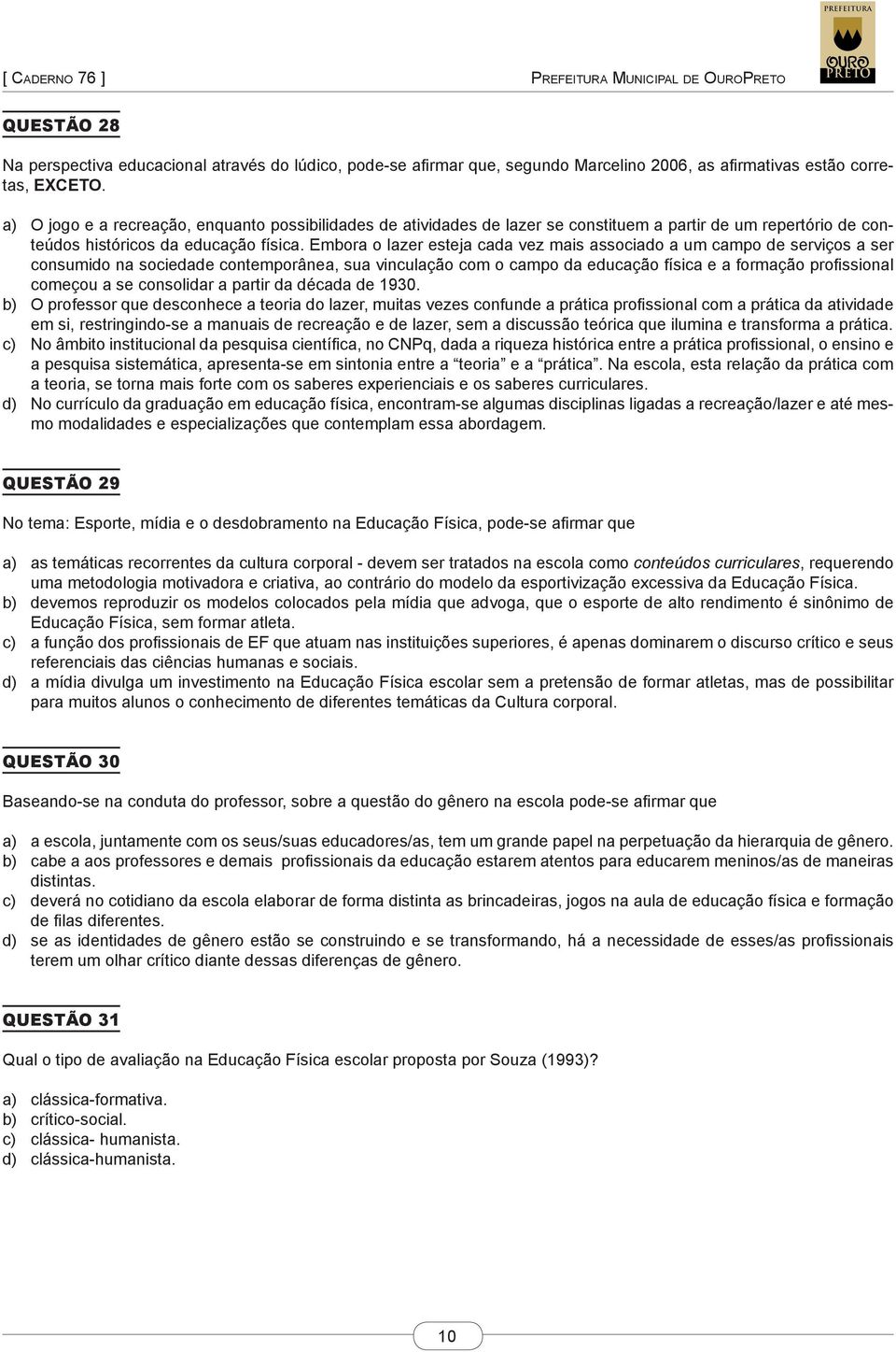 Embora o lazer esteja cada vez mais associado a um campo de serviços a ser consumido na sociedade contemporânea, sua vinculação com o campo da educação física e a formação profissional começou a se