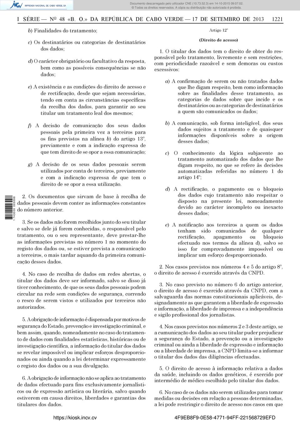 » DA REPÚBLICA DE CABO VERDE 17 DE SETEMBRO DE 2013 1221 b) Finalidades do tratamento; c) Os destinatários ou categorias de destinatários dos dados; d) O carácter obrigatório ou facultativo da