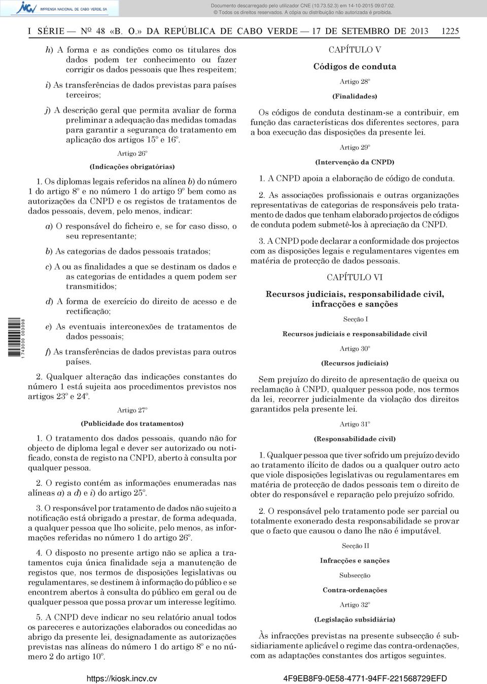 » DA REPÚBLICA DE CABO VERDE 17 DE SETEMBRO DE 2013 1225 h) A forma e as condições como os titulares dos dados podem ter conhecimento ou fazer corrigir os dados pessoais que lhes respeitem; i) As