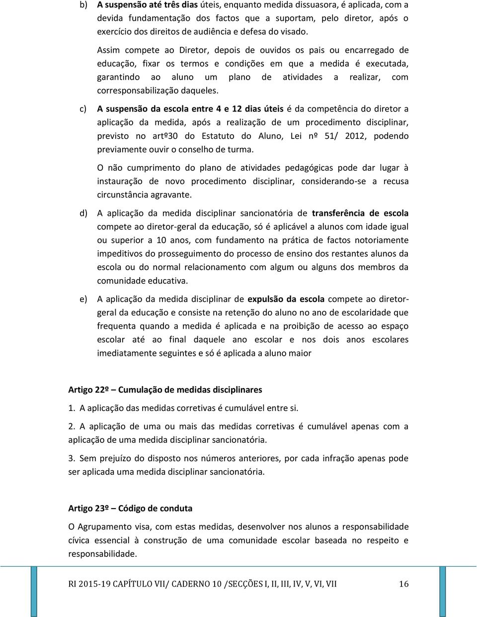 Assim compete ao Diretor, depois de ouvidos os pais ou encarregado de educação, fixar os termos e condições em que a medida é executada, garantindo ao aluno um plano de atividades a realizar, com