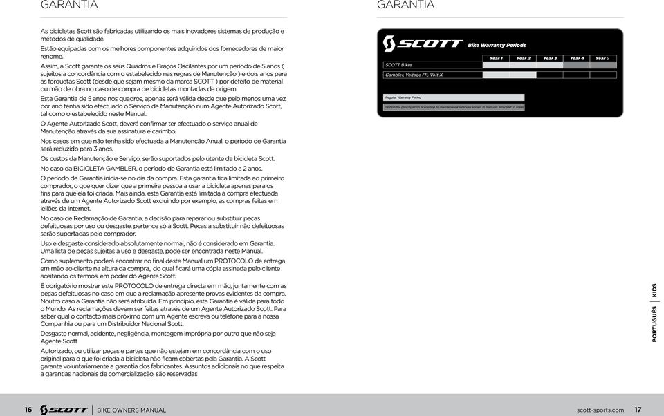 Assim, a Scott garante os seus Quadros e Braços Oscilantes por um período de 5 anos ( sujeitos a concordância com o estabelecido nas regras de Manutenção ) e dois anos para as forquetas Scott (desde