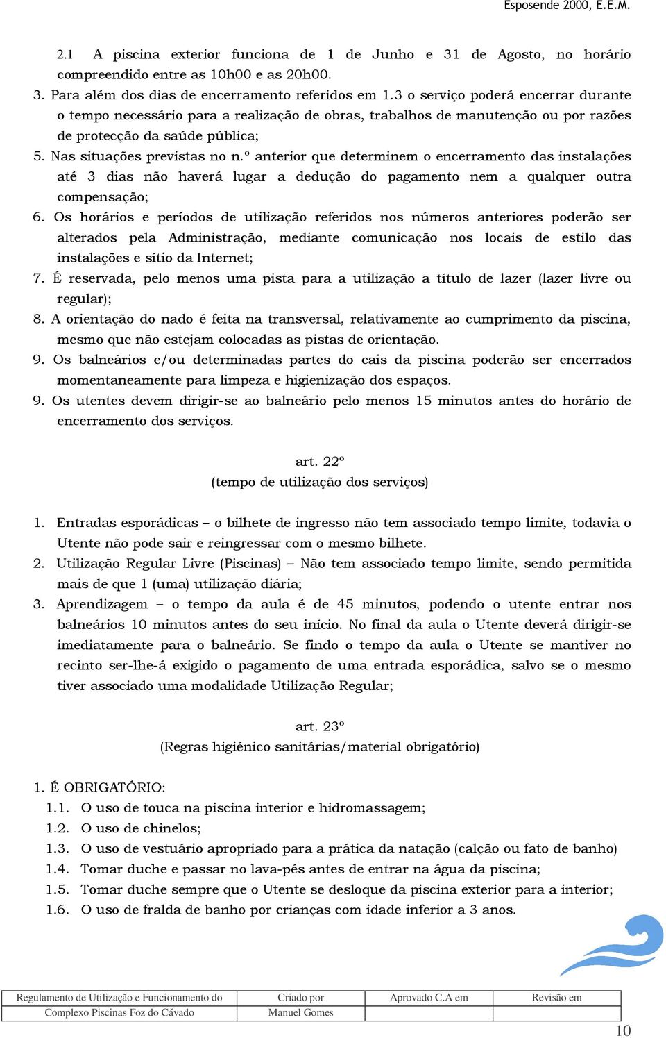 º anterior que determinem o encerramento das instalações até 3 dias não haverá lugar a dedução do pagamento nem a qualquer outra compensação; 6.