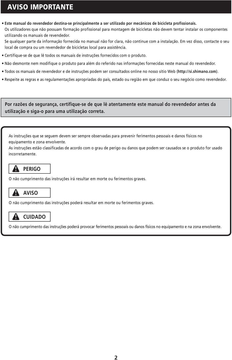 Se qualquer parte da informação fornecida no manual não for clara, não continue com a instalação. Em vez disso, contacte o seu local de compra ou um revendedor de bicicletas local para assistência.