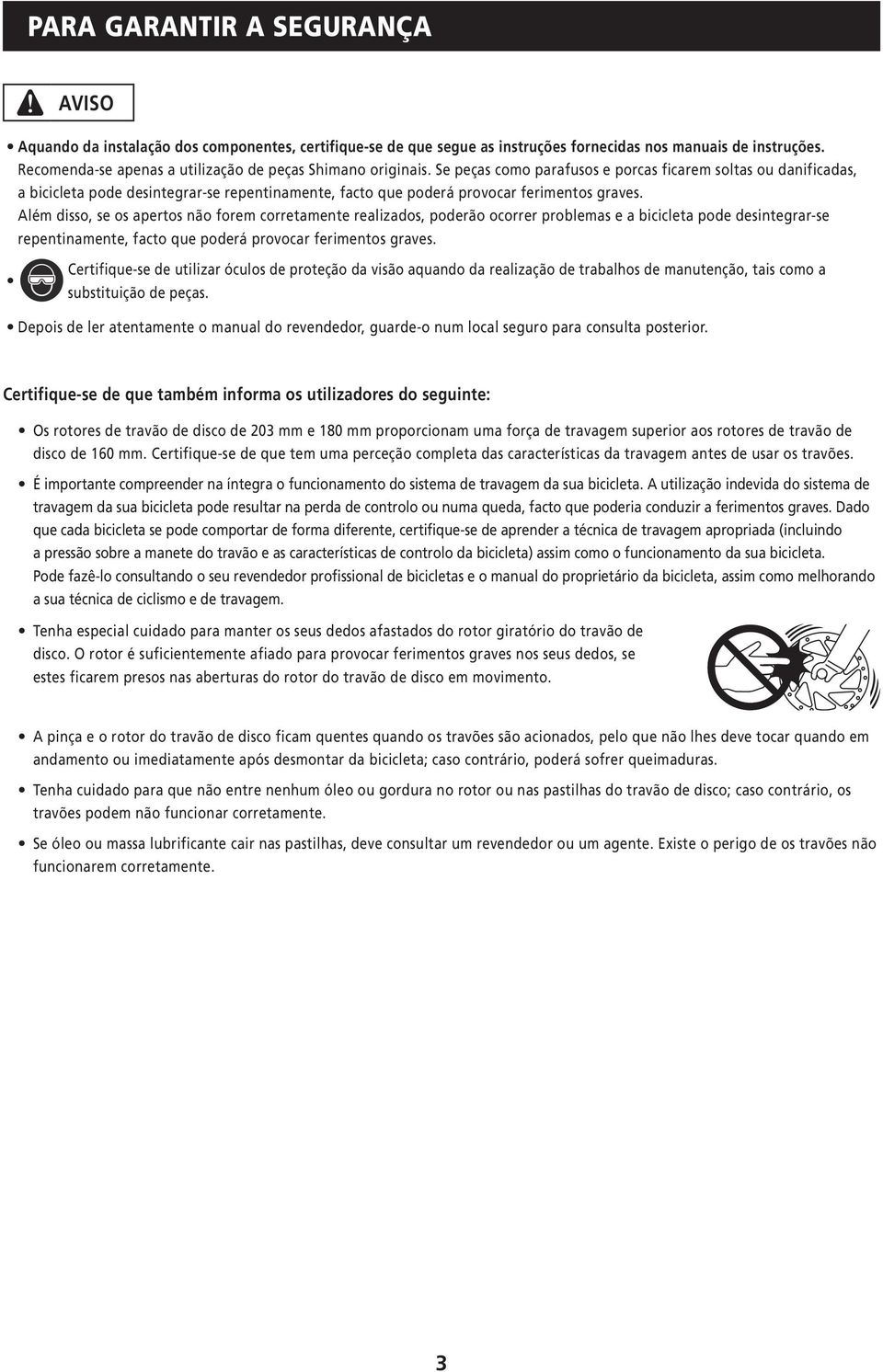 Se peças como parafusos e porcas ficarem soltas ou danificadas, a bicicleta pode desintegrar-se repentinamente, facto que poderá provocar ferimentos graves.