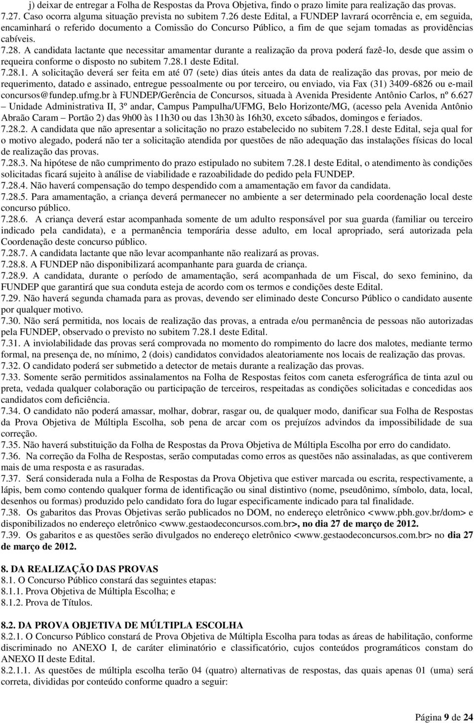 A candidata lactante que necessitar amamentar durante a realização da prova poderá fazê-lo, desde que assim o requeira conforme o disposto no subitem 7.28.1 