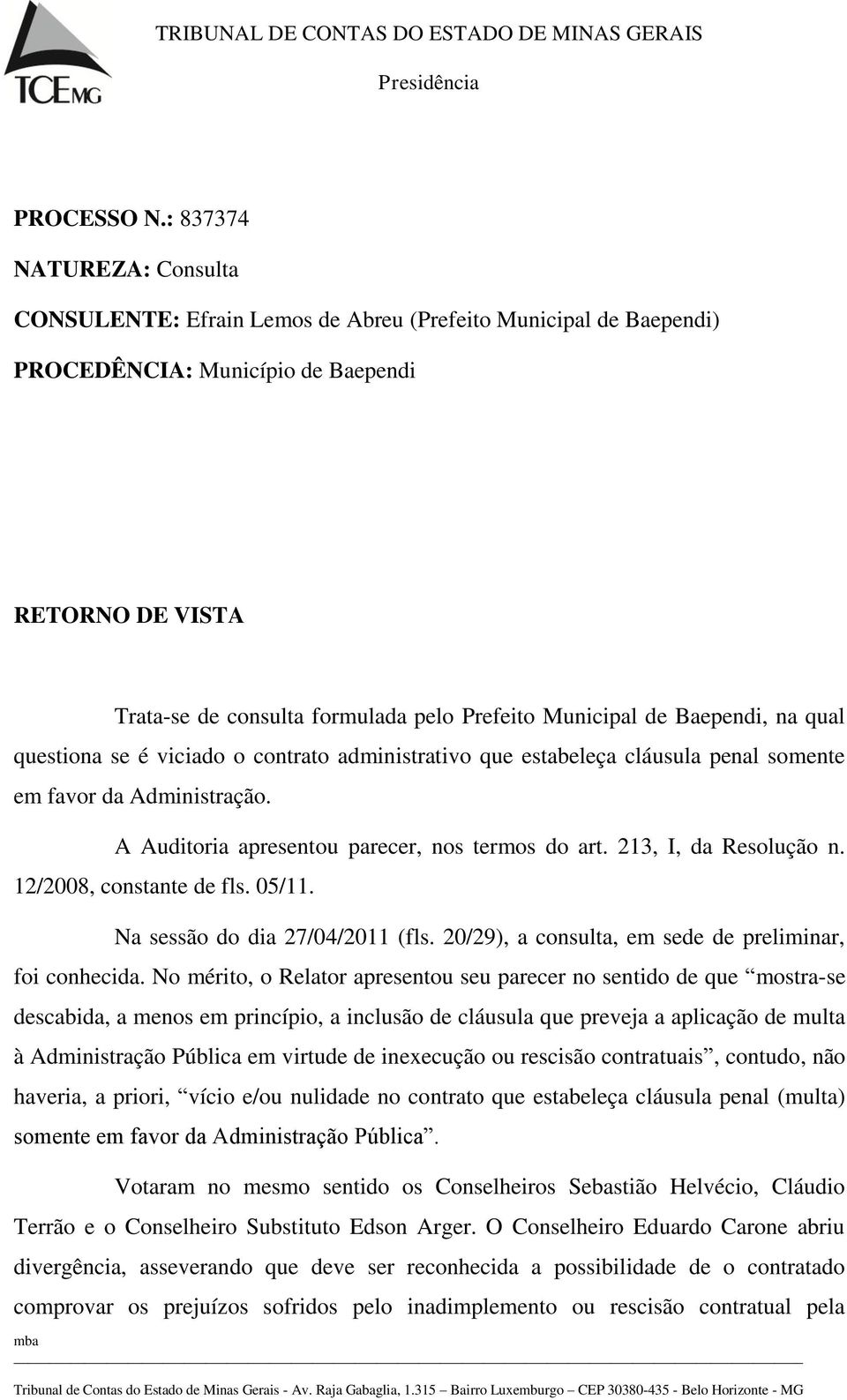 Municipal de Baependi, na qual questiona se é viciado o contrato administrativo que estabeleça cláusula penal somente em favor da Administração. A Auditoria apresentou parecer, nos termos do art.