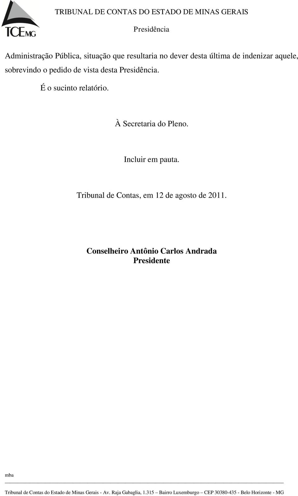 É o sucinto relatório. À Secretaria do Pleno. Incluir em pauta.