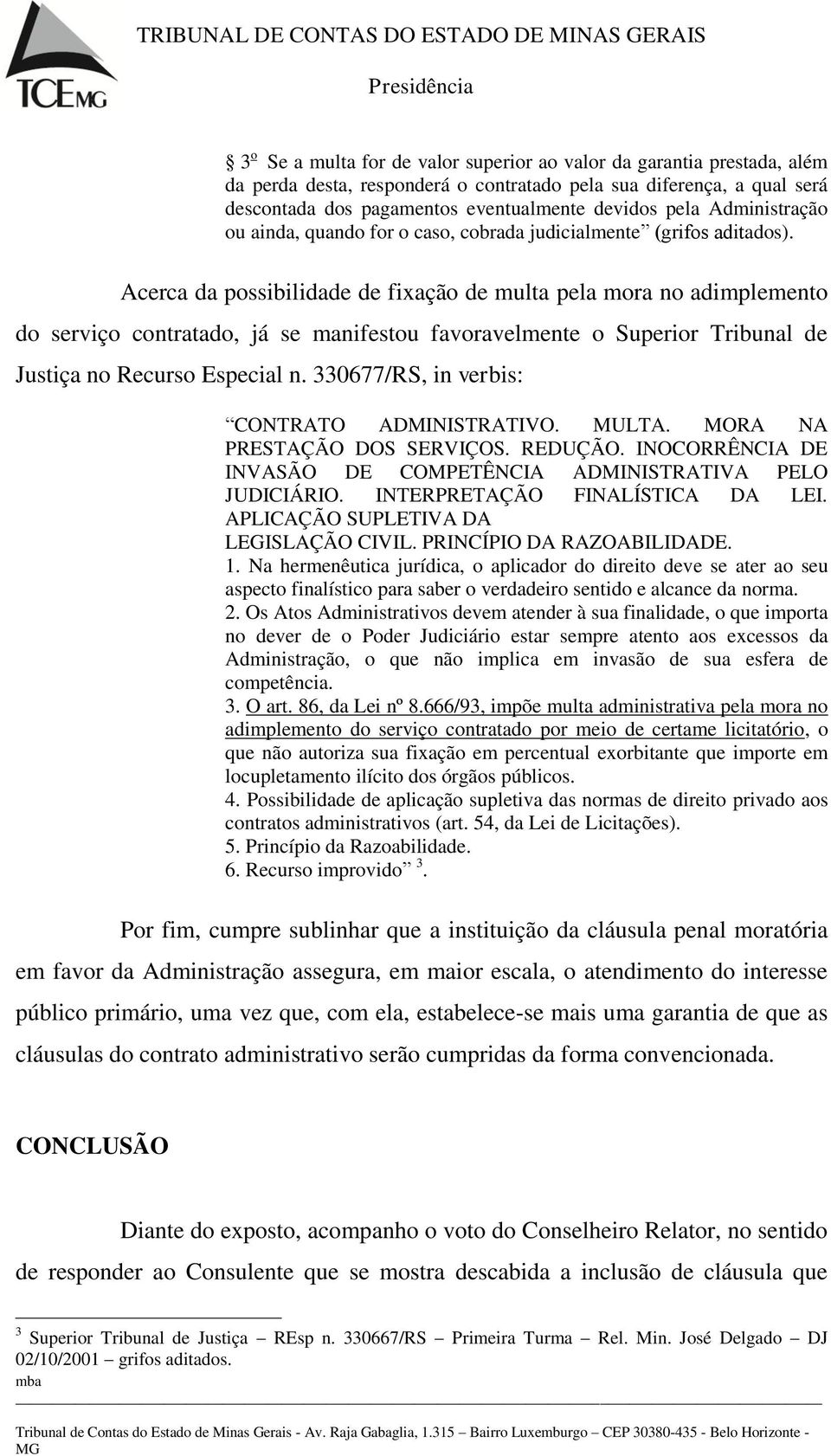 Acerca da possibilidade de fixação de multa pela mora no adimplemento do serviço contratado, já se manifestou favoravelmente o Superior Tribunal de Justiça no Recurso Especial n.