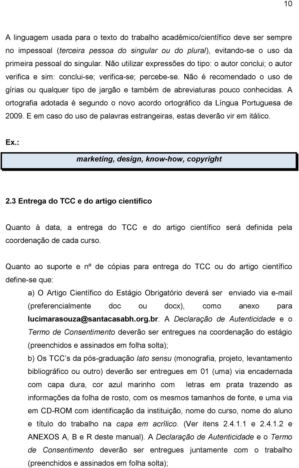 Não é recomendado o uso de gírias ou qualquer tipo de jargão e também de abreviaturas pouco conhecidas. A ortografia adotada é segundo o novo acordo ortográfico da Língua Portuguesa de 2009.