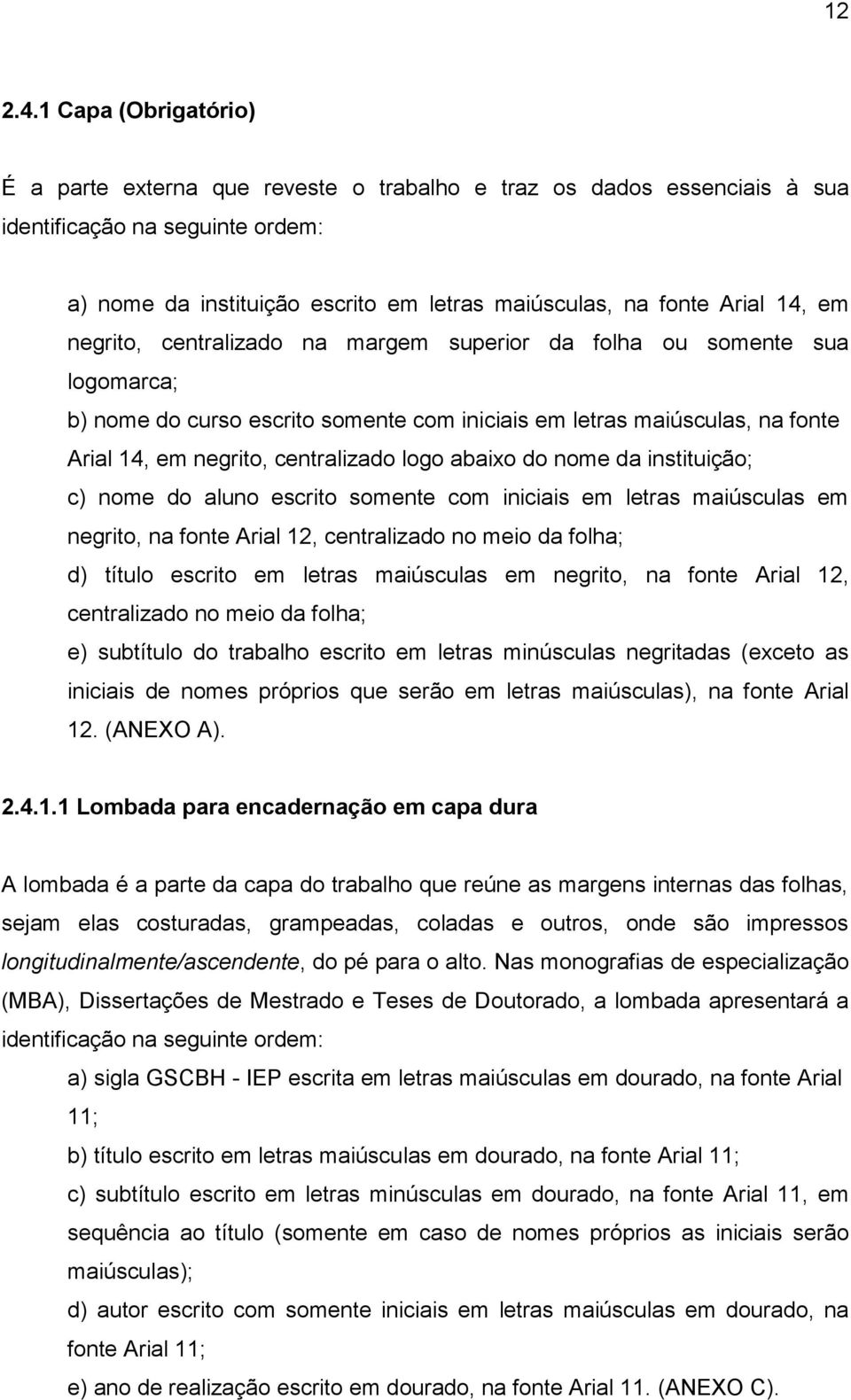 em negrito, centralizado na margem superior da folha ou somente sua logomarca; b) nome do curso escrito somente com iniciais em letras maiúsculas, na fonte Arial 14, em negrito, centralizado logo