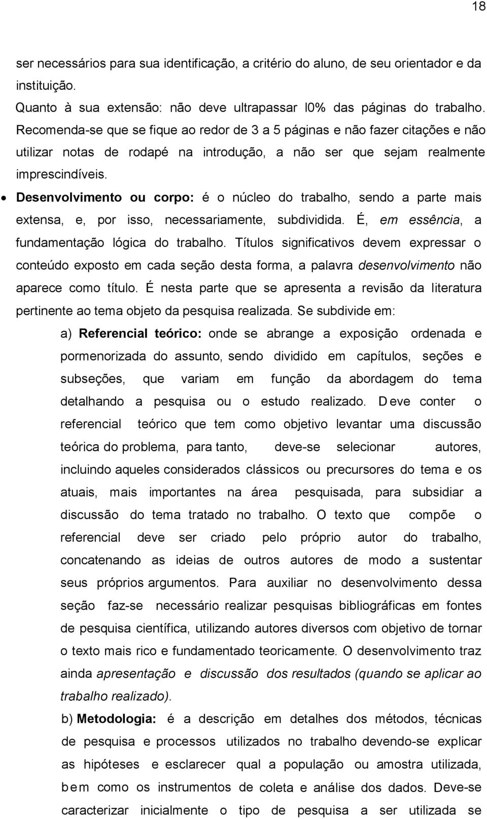 Desenvolvimento ou corpo: é o núcleo do trabalho, sendo a parte mais extensa, e, por isso, necessariamente, subdividida. É, em essência, a fundamentação lógica do trabalho.