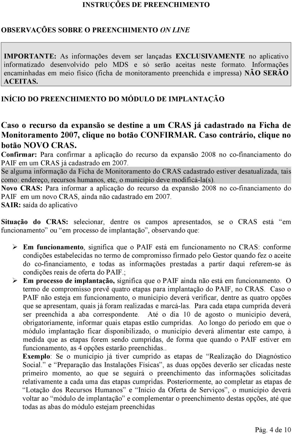 INÍCIO DO PREENCHIMENTO DO MÓDULO DE IMPLANTAÇÃO Caso o recurso da expansão se destine a um CRAS já cadastrado na Ficha de Monitoramento 2007, clique no botão CONFIRMAR.