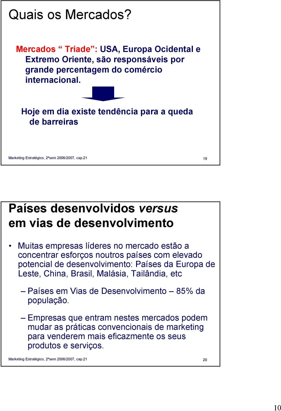 concentrar esforços noutros países com elevado potencial de desenvolvimento: Países da Europa de Leste, China, Brasil, Malásia, Tailândia, etc Países em Vias de