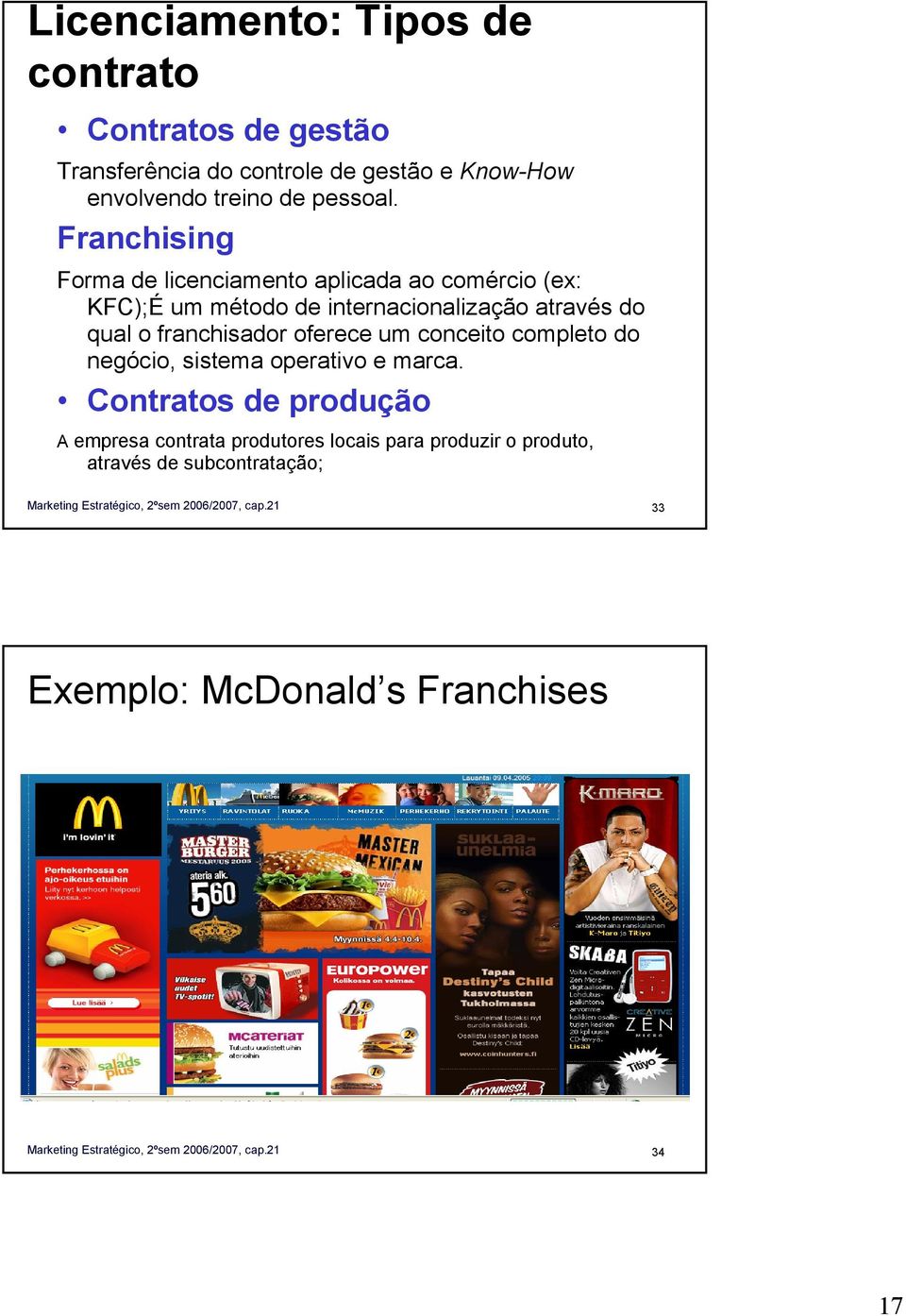 Franchising Forma de licenciamento aplicada ao comércio (ex: KFC);É um método de internacionalização através do qual o