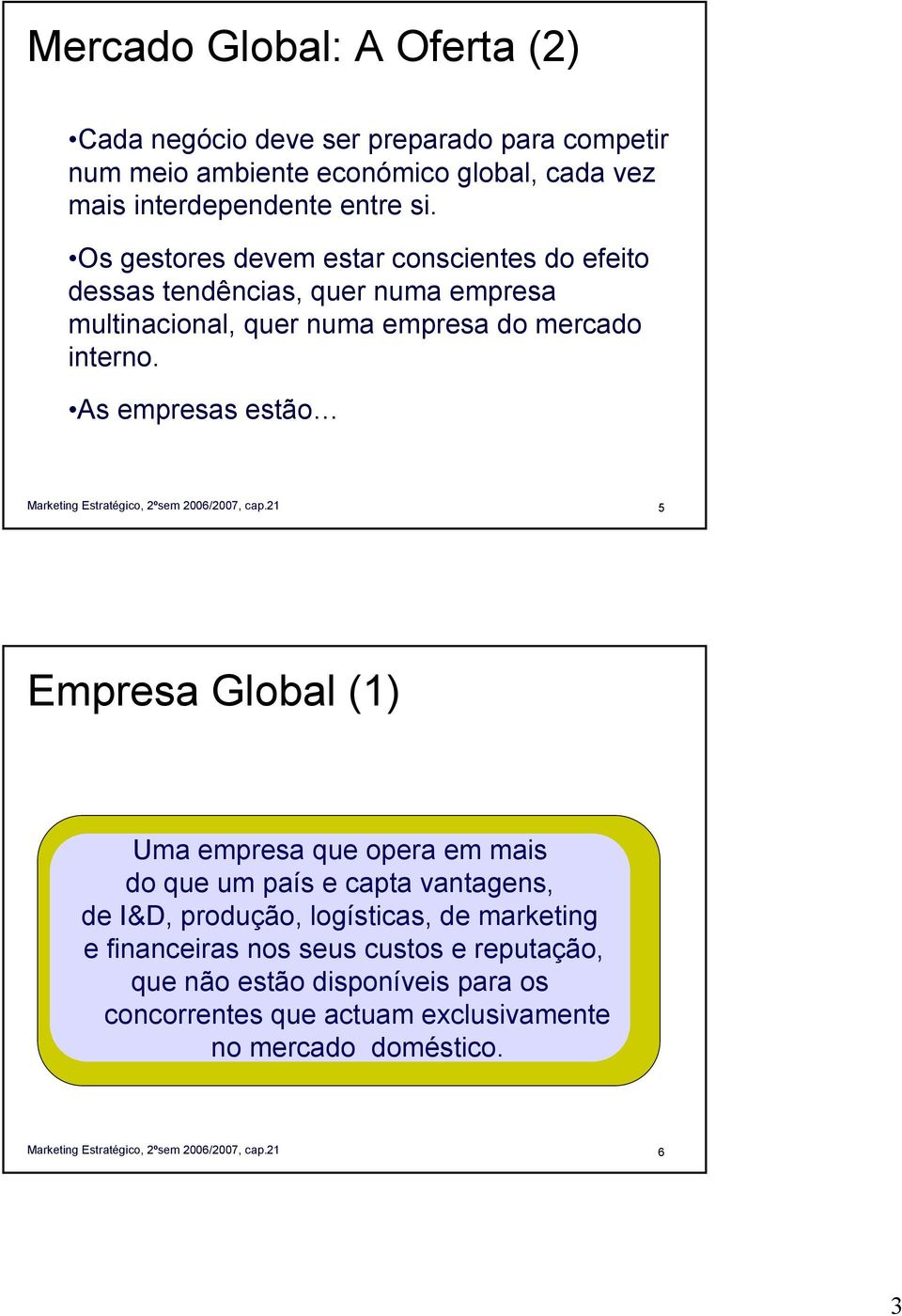 Os gestores devem estar conscientes do efeito dessas tendências, quer numa empresa multinacional, quer numa empresa do mercado interno.