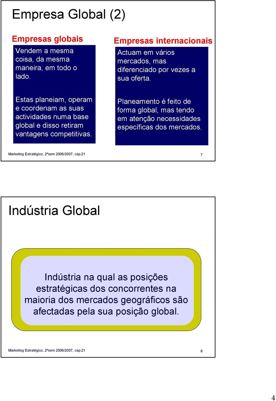 Estas planeiam, operam e coordenam as suas actividades numa base global e disso retiram vantagens competitivas.