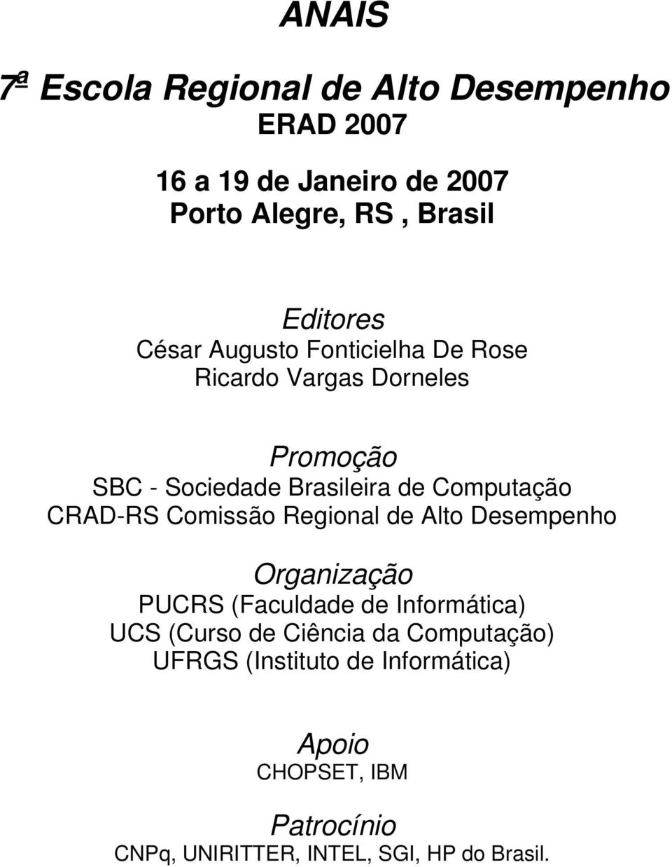 Computação CRAD-RS Comissão Regional de Alto Desempenho Organização PUCRS (Faculdade de Informática) UCS (Curso
