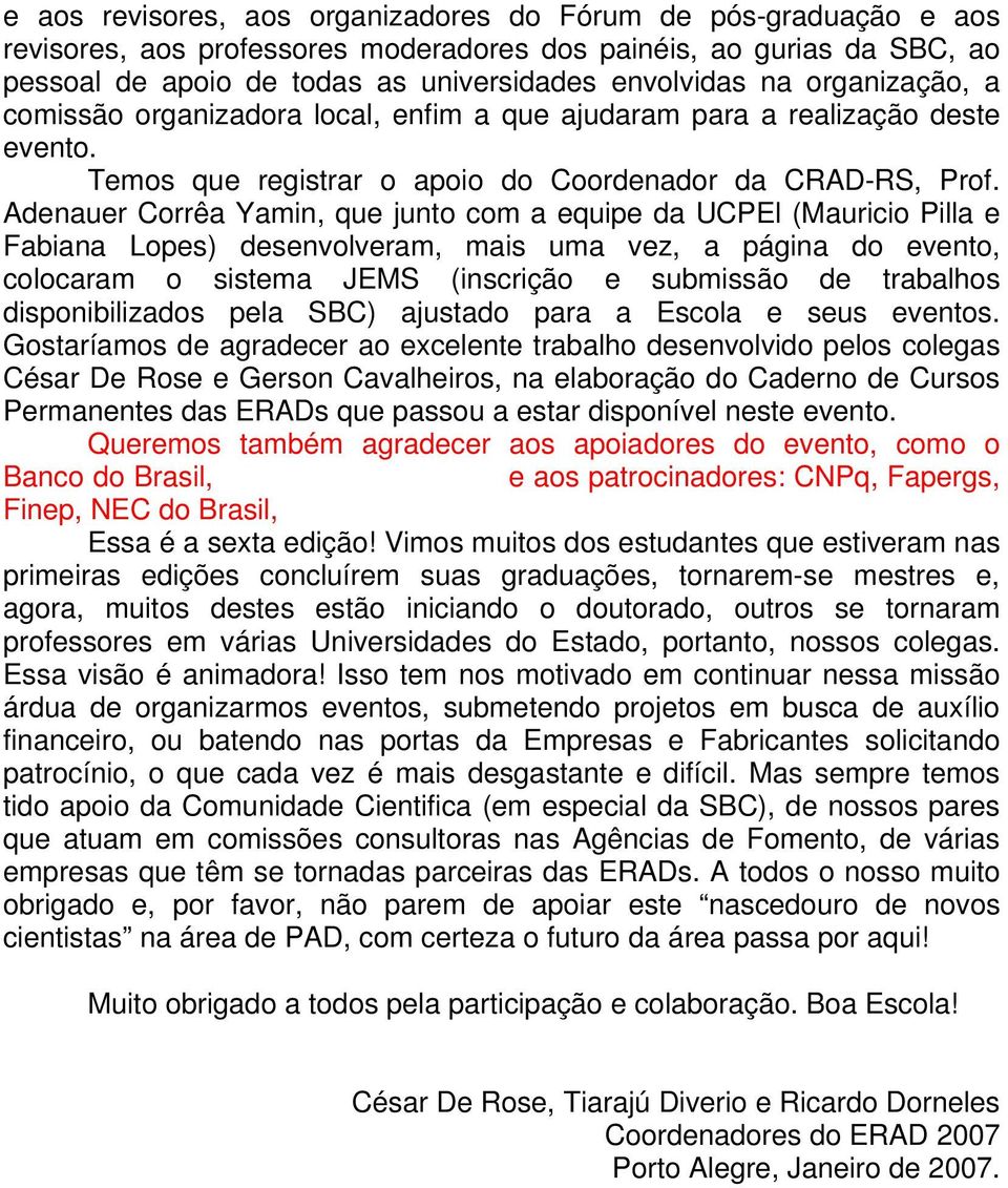 Adenauer Corrêa Yamin, que junto com a equipe da UCPEl (Mauricio Pilla e Fabiana Lopes) desenvolveram, mais uma vez, a página do evento, colocaram o sistema JEMS (inscrição e submissão de trabalhos