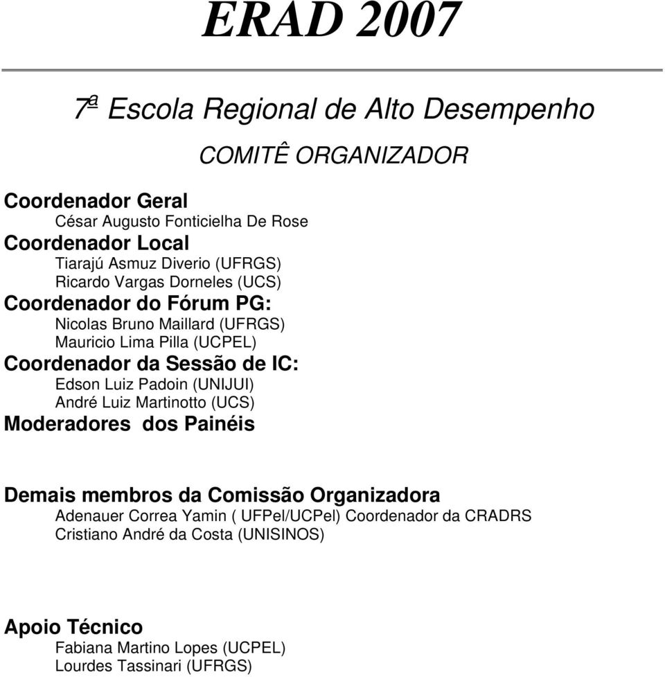 Luiz Padoin (UNIJUI) André Luiz Martinotto (UCS) Moderadores dos Painéis COMITÊ ORGANIZADOR Demais membros da Comissão Organizadora Adenauer Correa