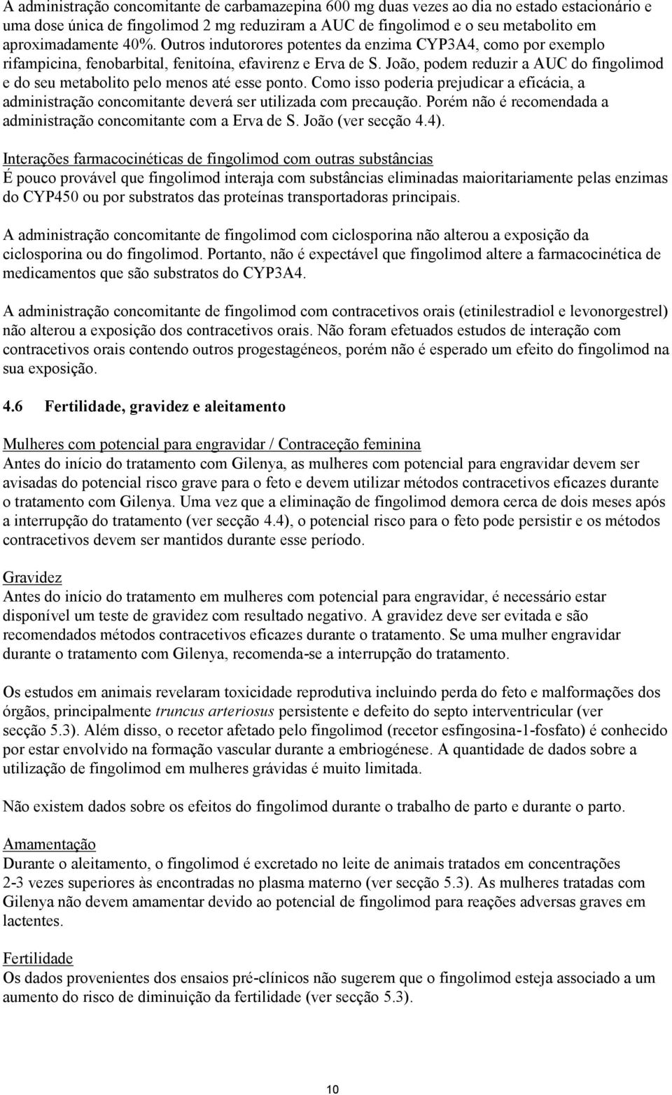 João, podem reduzir a AUC do fingolimod e do seu metabolito pelo menos até esse ponto. Como isso poderia prejudicar a eficácia, a administração concomitante deverá ser utilizada com precaução.