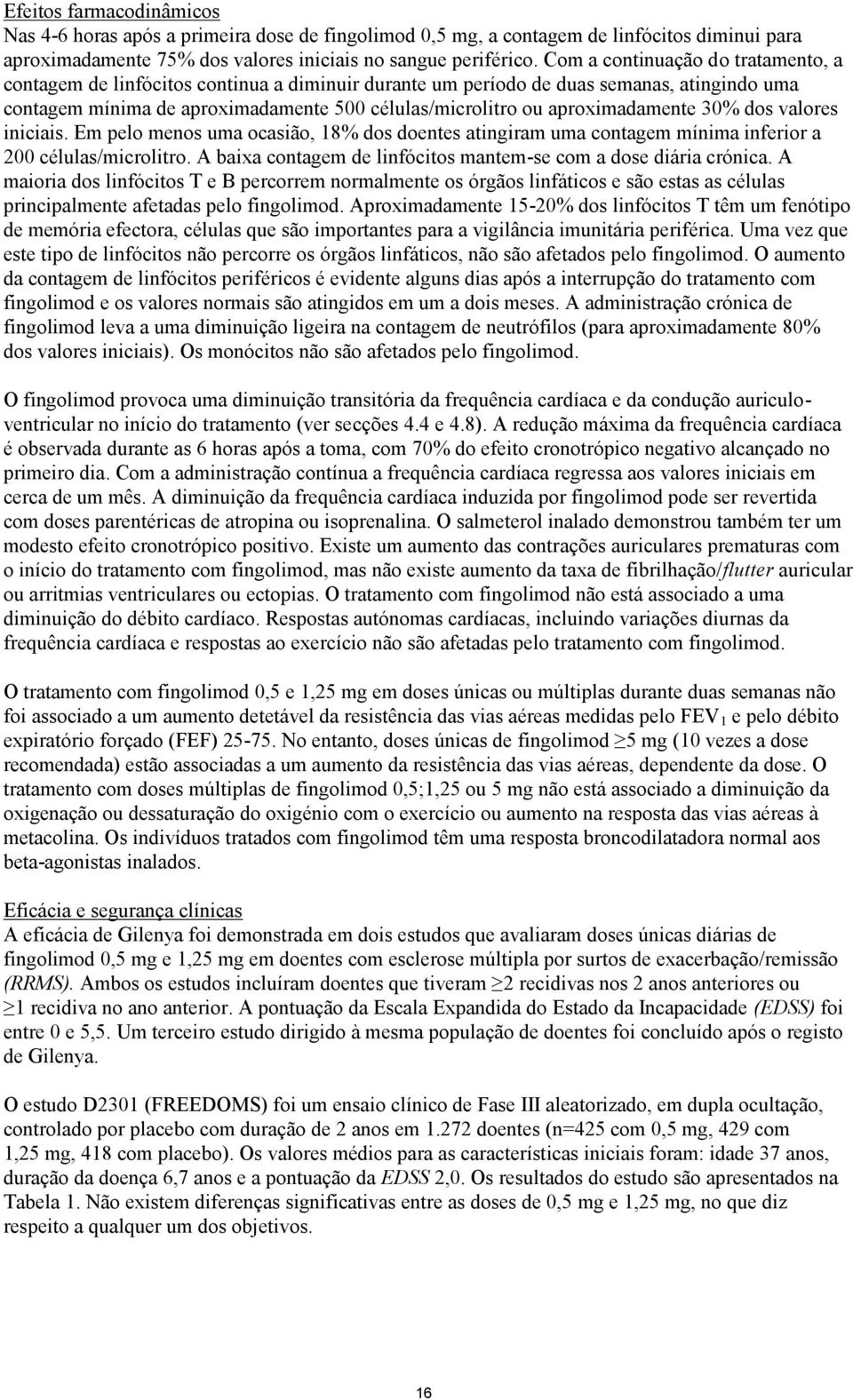 aproximadamente 30% dos valores iniciais. Em pelo menos uma ocasião, 18% dos doentes atingiram uma contagem mínima inferior a 200 células/microlitro.