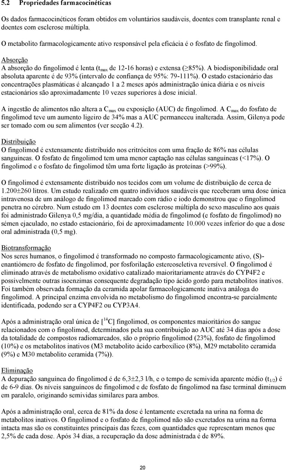 A biodisponibilidade oral absoluta aparente é de 93% (intervalo de confiança de 95%: 79-111%).