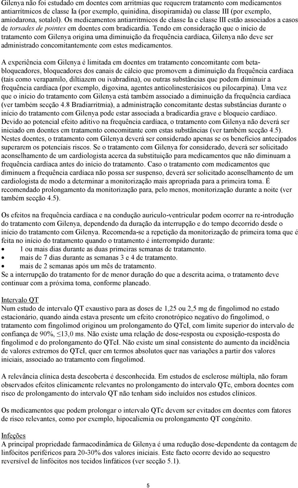 Tendo em consideração que o início de tratamento com Gilenya origina uma diminuição da frequência cardíaca, Gilenya não deve ser administrado concomitantemente com estes medicamentos.