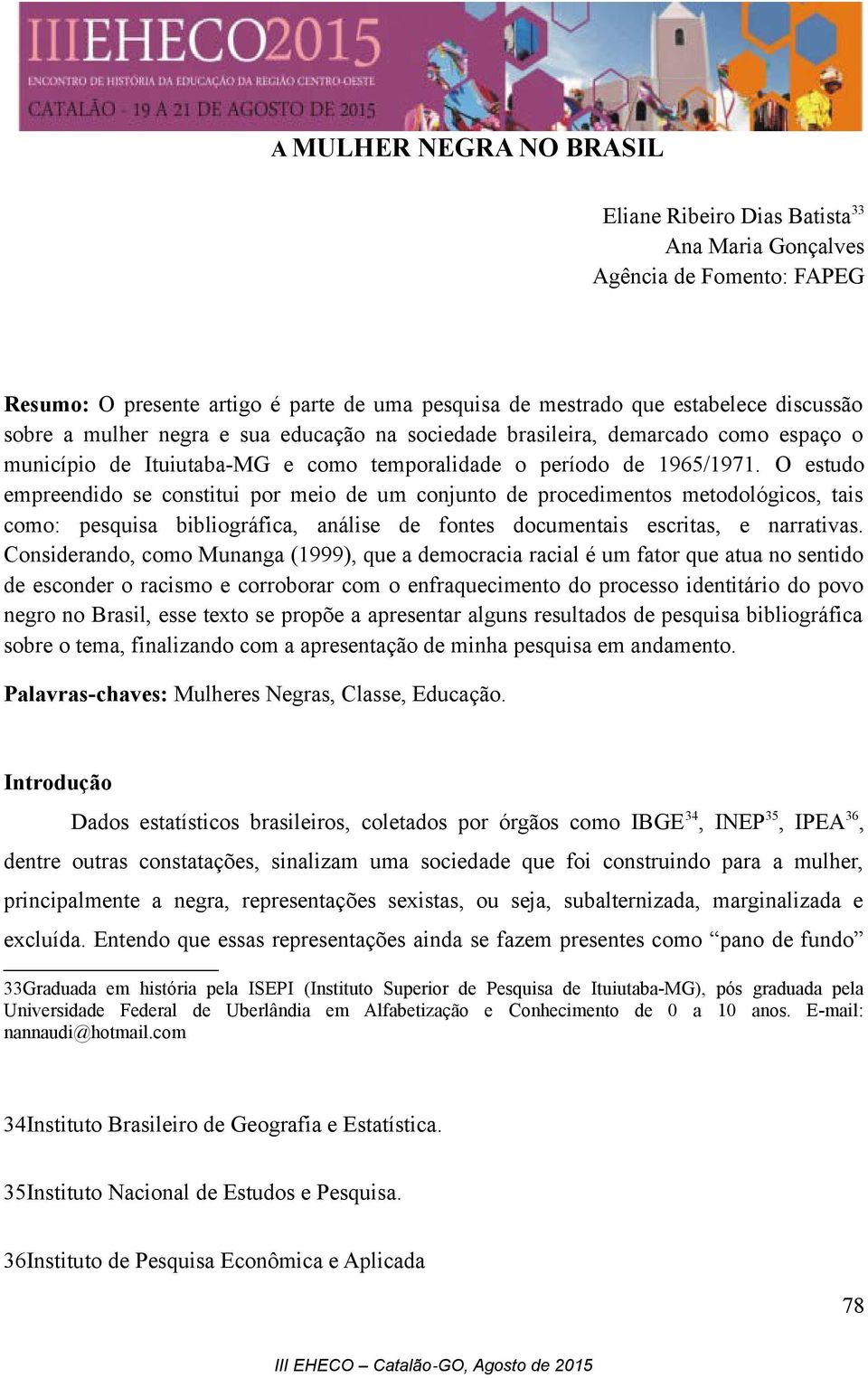 O estudo empreendido se constitui por meio de um conjunto de procedimentos metodológicos, tais como: pesquisa bibliográfica, análise de fontes documentais escritas, e narrativas.