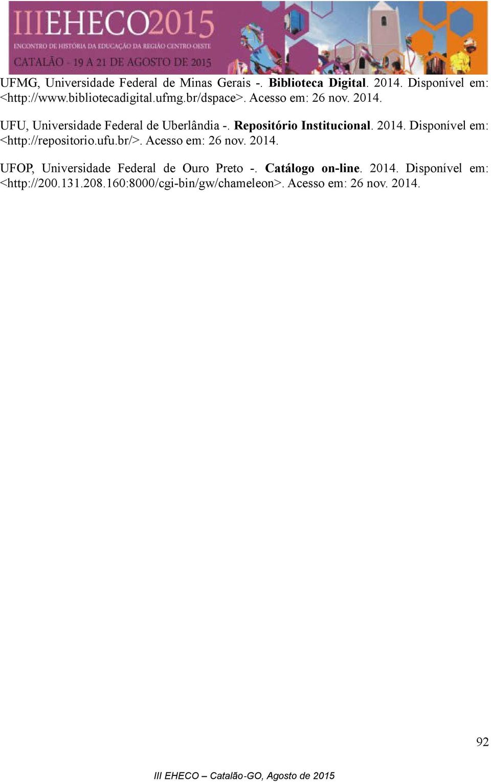 ufu.br/>. Acesso em: 26 nov. 2014. UFOP, Universidade Federal de Ouro Preto -. Catálogo on-line. 2014. Disponível em: <http://200.