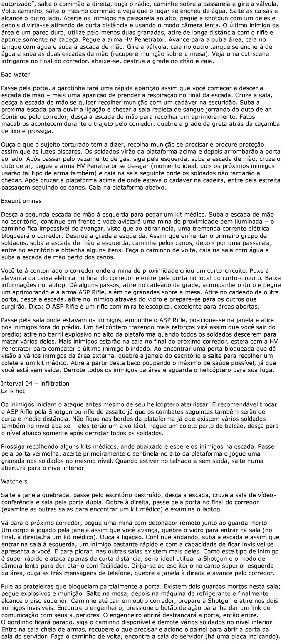 O último inimigo da área é um páreo duro, utilize pelo menos duas granadas, atire de longa distância com o rifle e aponte somente na cabeça. Pegue a arma HV Penetrator.