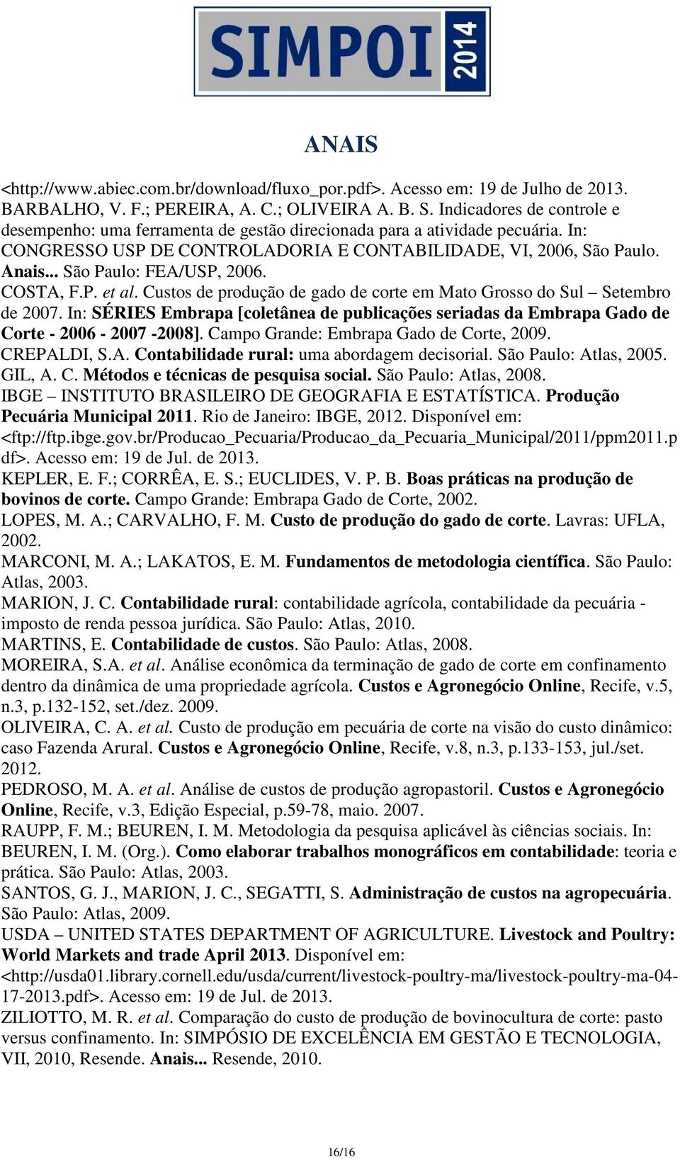 .. São Paulo: FEA/USP, 2006. COSTA, F.P. et al. Custos de produção de gado de corte em Mato Grosso do Sul Setembro de 2007.