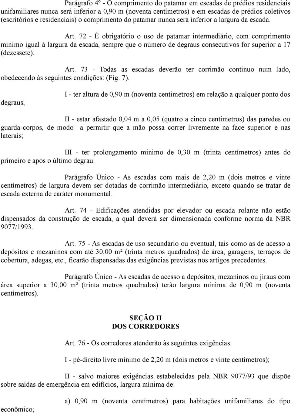 72 - É obrigatório o uso de patamar intermediário, com comprimento mínimo igual à largura da escada, sempre que o número de degraus consecutivos for superior a 17 (dezessete). Art.